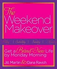 The Weekend Makeover: Get a Brand New Life by Monday Morning (Hardcover)