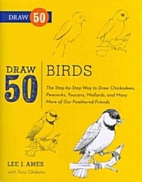 Draw 50 Birds: The Step-By-Step Way to Draw Chickadees, Peacocks, Toucans, Mallards, and Many More of Our Feathered Friends (Paperback)