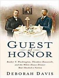 Guest of Honor: Booker T. Washington, Theodore Roosevelt, and the White House Dinner That Shocked a Nation (Audio CD, Library - CD)