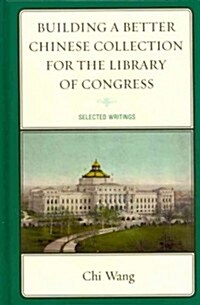 Building a Better Chinese Collection for the Library of Congress: Selected Writings (Hardcover)
