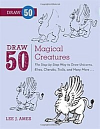 Draw 50 Magical Creatures: The Step-By-Step Way to Draw Unicorns, Elves, Cherubs, Trolls, and Many More (Paperback)