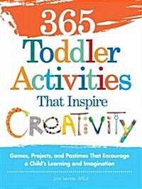 365 Toddler Activities That Inspire Creativity: Games, Projects, and Pastimes That Encourage a Childs Learning and Imagination (Paperback)