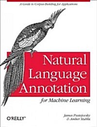 Natural Language Annotation for Machine Learning: A Guide to Corpus-Building for Applications (Paperback)