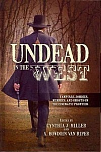 Undead in the West: Vampires, Zombies, Mummies, and Ghosts on the Cinematic Frontier (Hardcover)