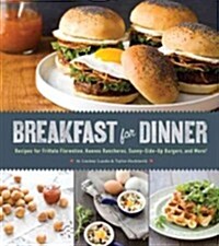 Breakfast for Dinner: Recipes for Frittata Florentine, Huevos Rancheros, Sunny-Side-Up Burgers, and More! (Hardcover)