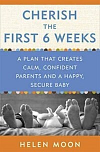 Cherish the First Six Weeks: A Plan That Creates Calm, Confident Parents and a Happy, Secure Baby (Paperback)