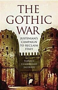 The Gothic War: Justinians Campaign to Reclaim Italy (Paperback)