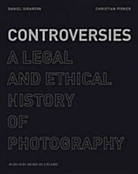 Controversies: A Legal and Ethical History of Photography (Hardcover)