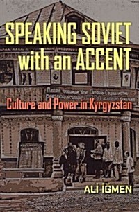 Speaking Soviet with an Accent: Culture and Power in Kyrgyzstan (Paperback)