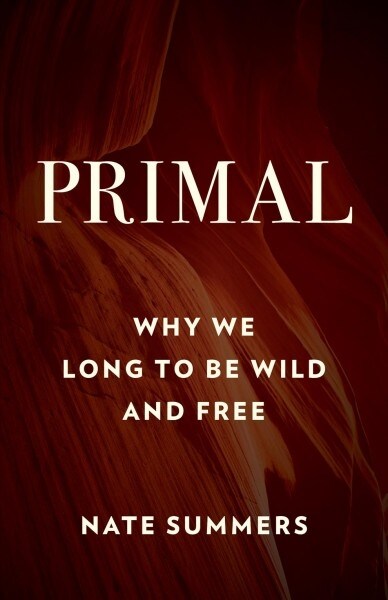 Primal: Why We Long to Be Wild and Free (Paperback)