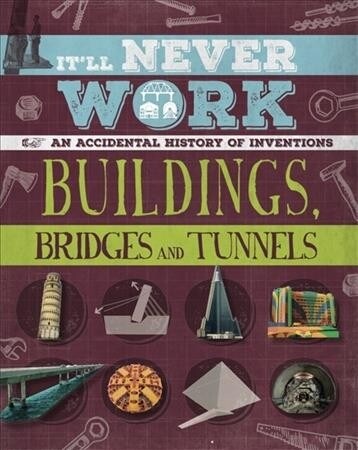 Itll Never Work: Buildings, Bridges and Tunnels : An Accidental History of Inventions (Paperback)