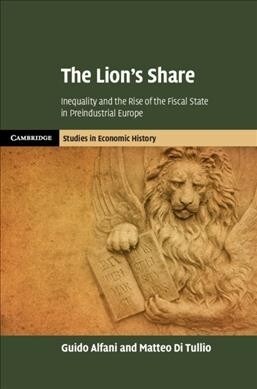 The Lions Share : Inequality and the Rise of the Fiscal State in Preindustrial Europe (Hardcover)