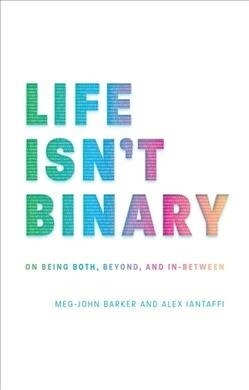 Life Isnt Binary : On Being Both, Beyond, and in-Between (Paperback)