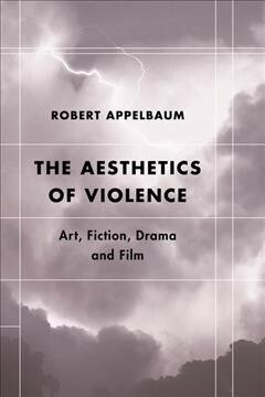 The Aesthetics of Violence : Art, Fiction, Drama and Film (Paperback)