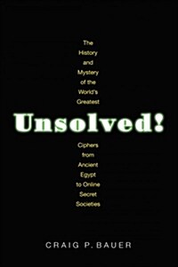 Unsolved!: The History and Mystery of the Worlds Greatest Ciphers from Ancient Egypt to Online Secret Societies (Paperback)