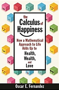 The Calculus of Happiness: How a Mathematical Approach to Life Adds Up to Health, Wealth, and Love (Paperback)