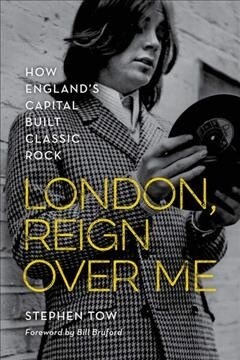 London, Reign Over Me: How Englands Capital Built Classic Rock (Hardcover)