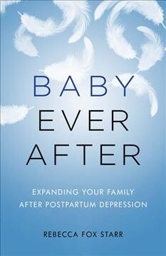 Baby Ever After: Expanding Your Family After Postpartum Depression (Hardcover)