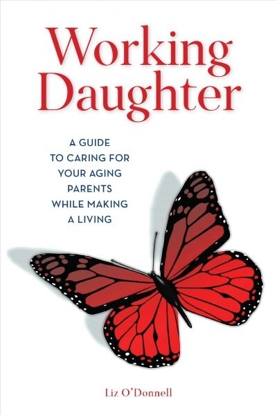 Working Daughter: A Guide to Caring for Your Aging Parents While Making a Living (Hardcover)