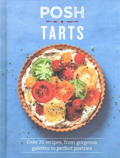 Posh Tarts : Over 70 recipes, from gorgeous galettes to perfect pastries (Hardcover)