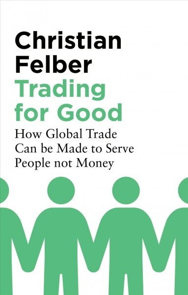 Trading for Good : How Global Trade Can be Made to Serve People Not Money (Hardcover)