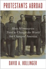 Protestants Abroad: How Missionaries Tried to Change the World But Changed America (Paperback)