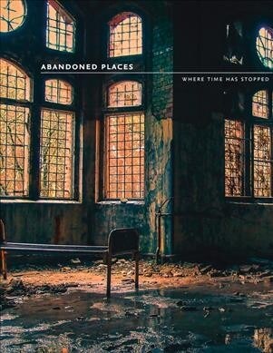 Abandoned Places : Where Time Has Stopped (Paperback)