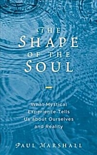 The Shape of the Soul: What Mystical Experience Tells Us about Ourselves and Reality (Hardcover)