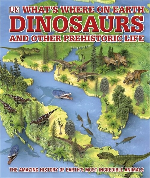 Whats Where on Earth Dinosaurs and Other Prehistoric Life : The amazing history of earths most incredible animals (Hardcover)