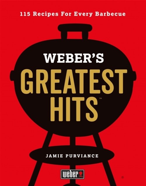 Webers Greatest Hits : 115 Recipes For Every Barbecue (Hardcover)