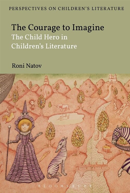 The Courage to Imagine : The Child Hero in Childrens Literature (Paperback)