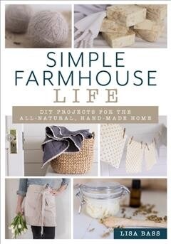 Simple Farmhouse Life: DIY Projects for the All-Natural, Handmade Home (Paperback)