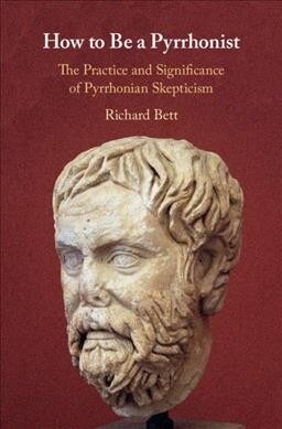 How to Be a Pyrrhonist : The Practice and Significance of Pyrrhonian Skepticism (Hardcover)