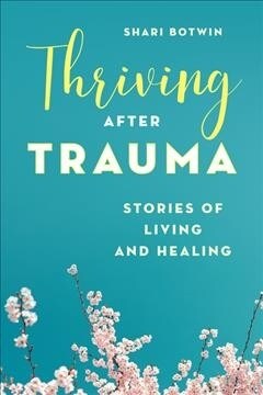 Thriving After Trauma: Stories of Living and Healing (Hardcover)