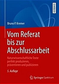 Vom Referat Bis Zur Abschlussarbeit: Naturwissenschaftliche Texte Perfekt Produzieren, Pr?entieren Und Publizieren (Paperback, 5, 5., Aktualisier)