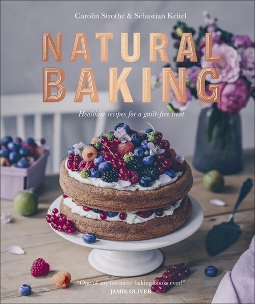 Natural Baking : Healthier Recipes for a Guilt-Free Treat (Hardcover)