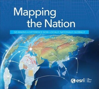 Mapping the Nation: GIS Making a Difference Now - Locally, Nationally, Globally (Paperback)