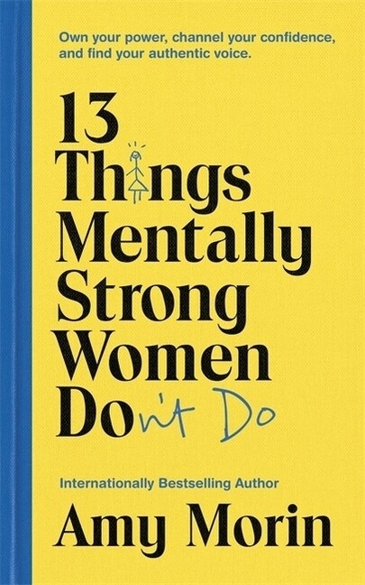 13 Things Mentally Strong Women Dont Do : Own Your Power, Channel Your Confidence, and Find Your Authentic Voice (Paperback)