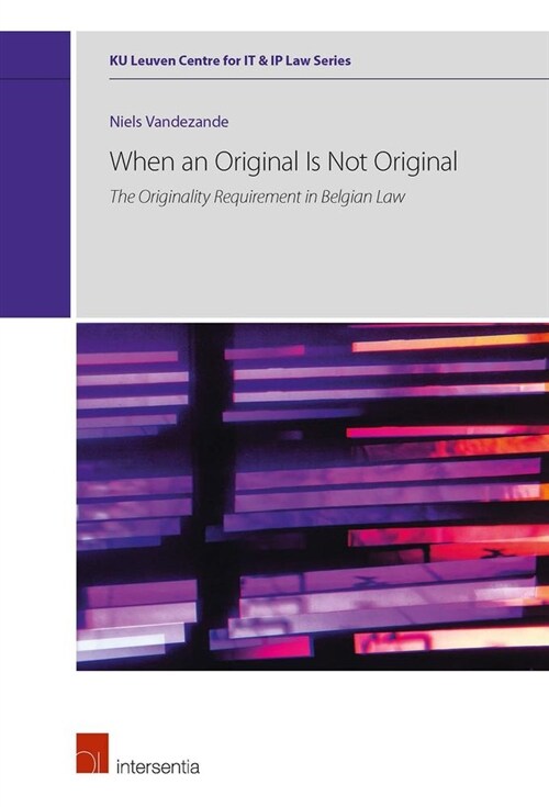 When an Original Is Not Original : The Originality Requirement in Belgian Law (Hardcover)