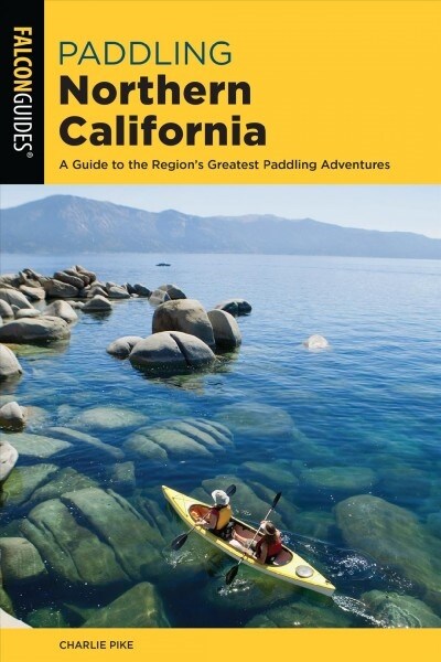 Paddling Northern California: A Guide to the Regions Greatest Paddling Adventures (Paperback, 3)