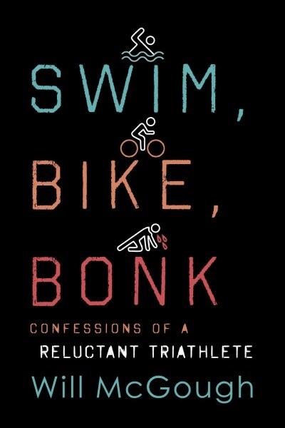 Swim, Bike, Bonk: Confessions of a Reluctant Triathlete (Hardcover)