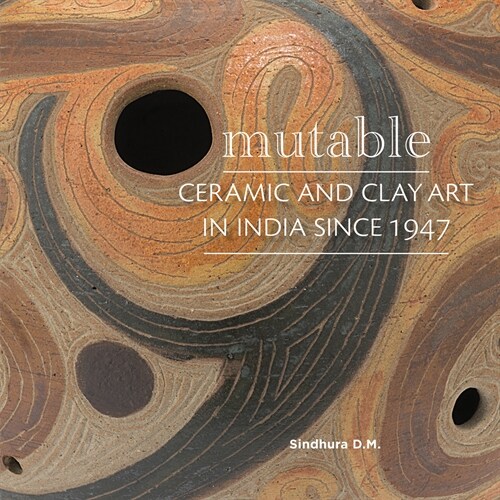 Mutable: Ceramic and Clay Art in India Since 1947 (Paperback)