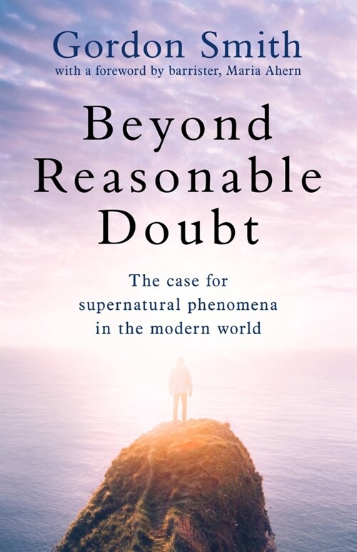 Beyond Reasonable Doubt : The case for supernatural phenomena in the modern world, with a foreword by Maria Ahern, a leading barrister (Paperback)