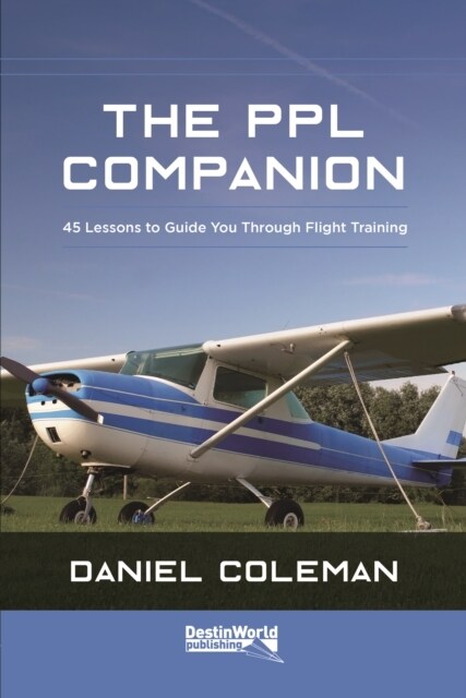 The PPL Companion : 45 Lessons to Guide You Through Flight Training (Paperback)