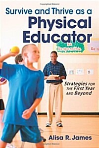Survive and Thrive as a Physical Educator: Strategies for the First Year and Beyond (Paperback)