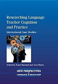 Researching Language Teacher Cognition and Practice : International Case Studies (Paperback)