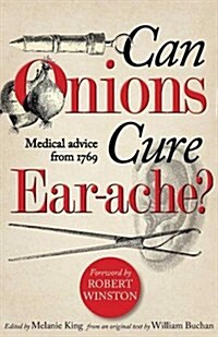 Can Onions Cure Ear-Ache? : Medical Advice from 1769 (Hardcover)