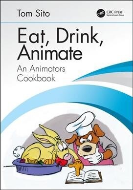 Eat, Drink, Animate: An Animators Cookbook (Hardcover)