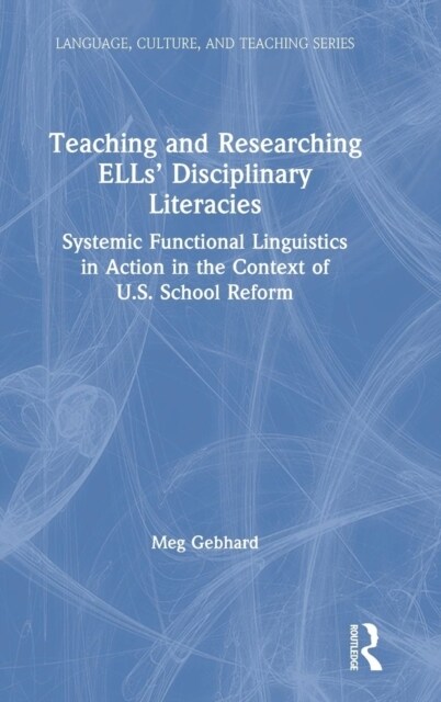 Teaching and Researching ELLs’ Disciplinary Literacies : Systemic Functional Linguistics in Action in the Context of U.S. School Reform (Hardcover)