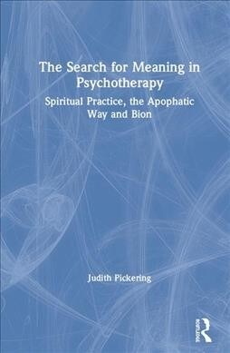 The Search for Meaning in Psychotherapy : Spiritual Practice, the Apophatic Way and Bion (Hardcover)